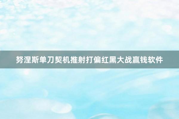 努涅斯单刀契机推射打偏红黑大战赢钱软件