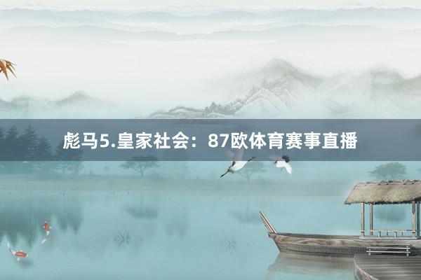 彪马5.皇家社会：87欧体育赛事直播