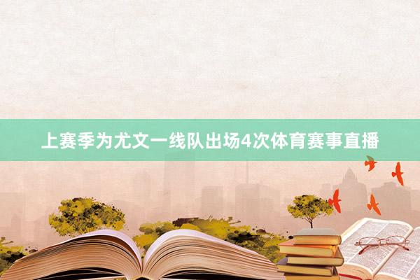 上赛季为尤文一线队出场4次体育赛事直播