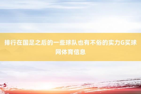 排行在国足之后的一些球队也有不俗的实力G买球网体育信息