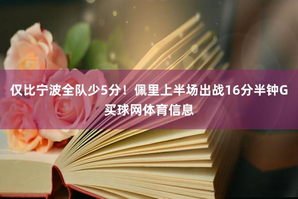 仅比宁波全队少5分！佩里上半场出战16分半钟G买球网体育信息