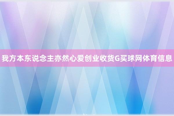 我方本东说念主亦然心爱创业收货G买球网体育信息